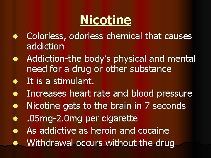 Nicotine l l l l Colorless, odorless chemical that causes addiction Addiction-the body’s physical