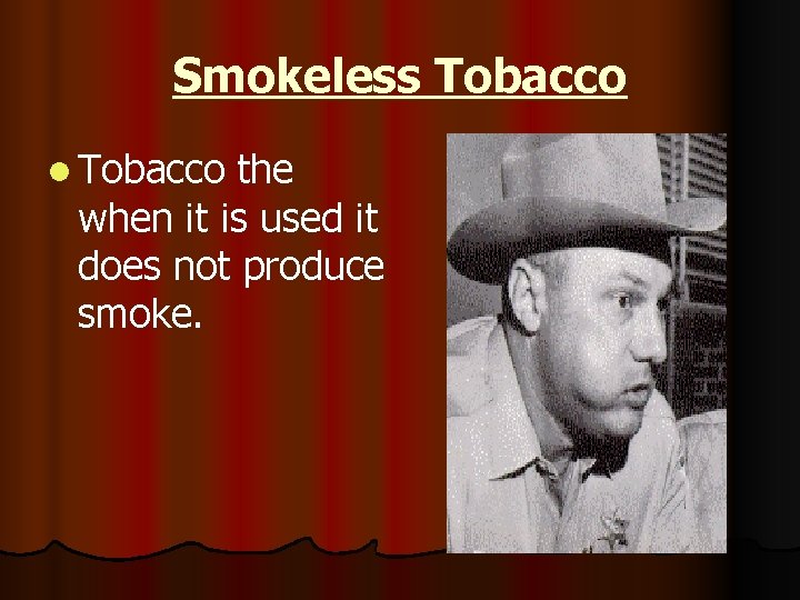 Smokeless Tobacco l Tobacco the when it is used it does not produce smoke.