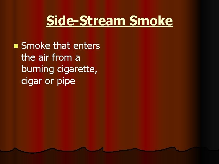 Side-Stream Smoke l Smoke that enters the air from a burning cigarette, cigar or