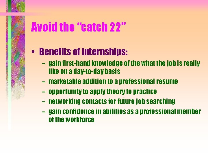 Avoid the “catch 22” • Benefits of internships: – gain first-hand knowledge of the