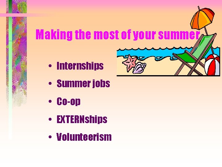 Making the most of your summer • Internships • Summer jobs • Co-op •