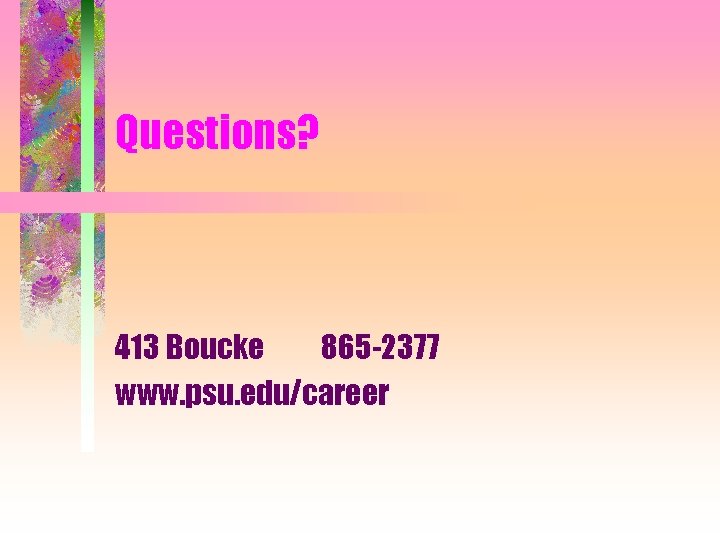 Questions? 413 Boucke 865 -2377 www. psu. edu/career 