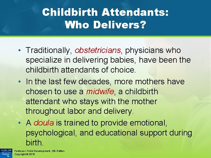 Childbirth Attendants: Who Delivers? • Traditionally, obstetricians, physicians who specialize in delivering babies, have
