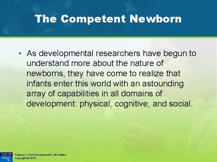 The Competent Newborn • As developmental researchers have begun to understand more about the