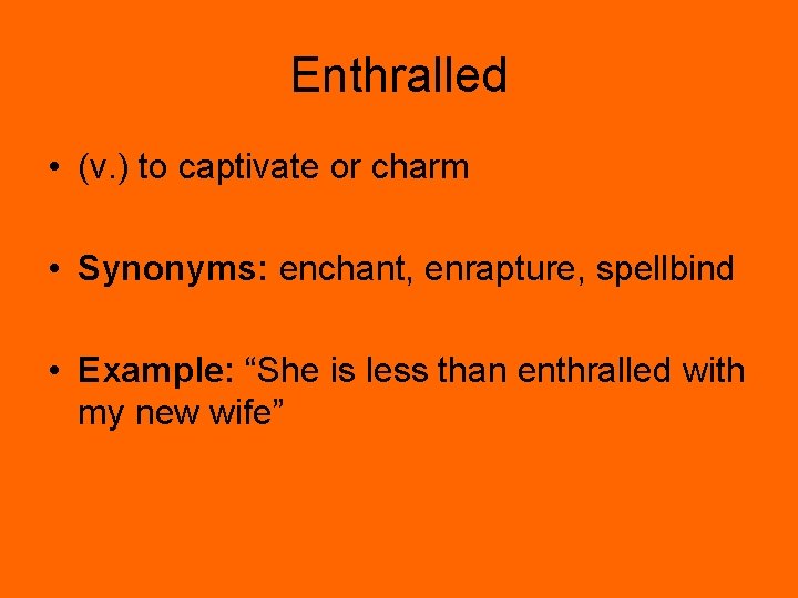 Enthralled • (v. ) to captivate or charm • Synonyms: enchant, enrapture, spellbind •