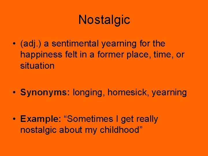 Nostalgic • (adj. ) a sentimental yearning for the happiness felt in a former