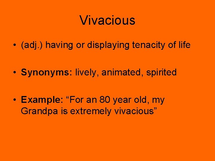 Vivacious • (adj. ) having or displaying tenacity of life • Synonyms: lively, animated,