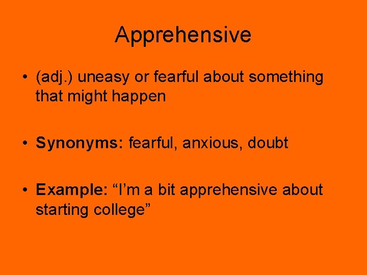 Apprehensive • (adj. ) uneasy or fearful about something that might happen • Synonyms: