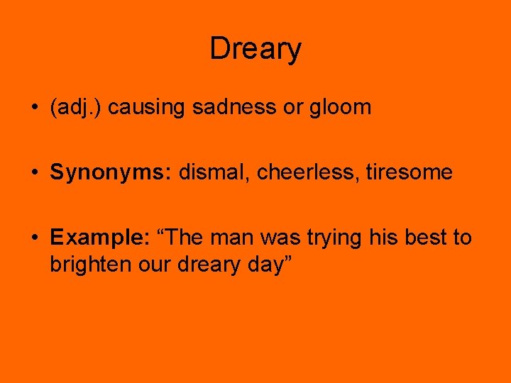 Dreary • (adj. ) causing sadness or gloom • Synonyms: dismal, cheerless, tiresome •