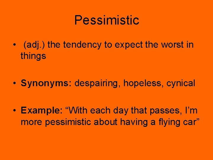 Pessimistic • (adj. ) the tendency to expect the worst in things • Synonyms: