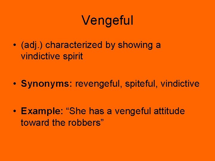 Vengeful • (adj. ) characterized by showing a vindictive spirit • Synonyms: revengeful, spiteful,