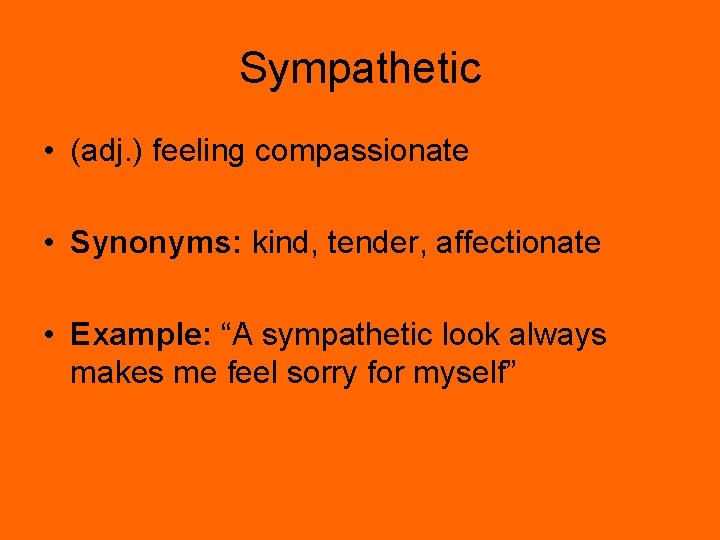 Sympathetic • (adj. ) feeling compassionate • Synonyms: kind, tender, affectionate • Example: “A