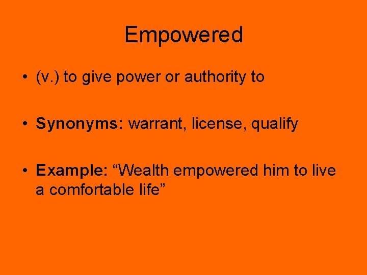 Empowered • (v. ) to give power or authority to • Synonyms: warrant, license,