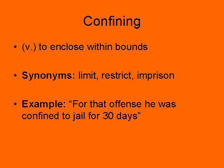 Confining • (v. ) to enclose within bounds • Synonyms: limit, restrict, imprison •