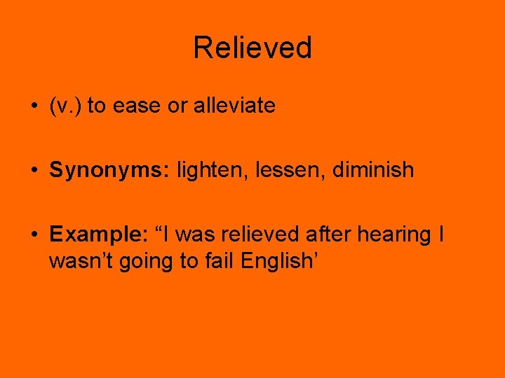 Relieved • (v. ) to ease or alleviate • Synonyms: lighten, lessen, diminish •