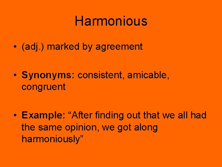 Harmonious • (adj. ) marked by agreement • Synonyms: consistent, amicable, congruent • Example: