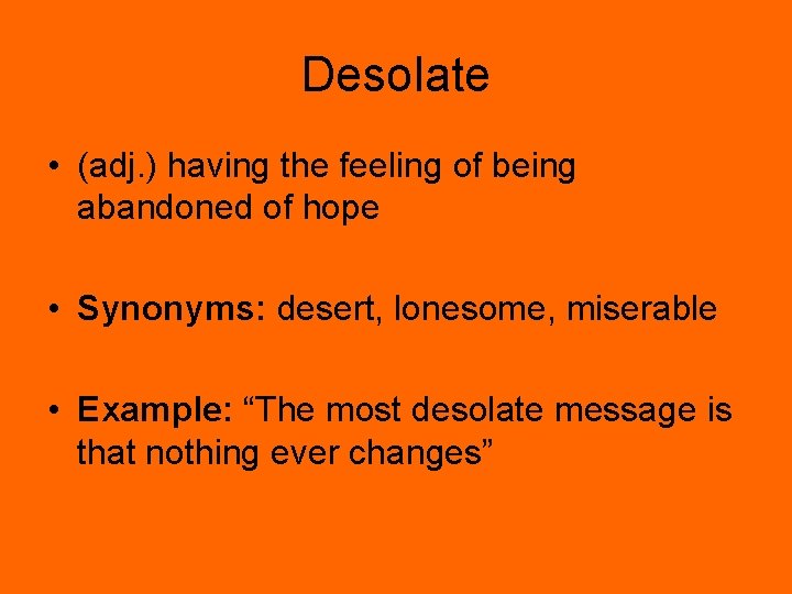 Desolate • (adj. ) having the feeling of being abandoned of hope • Synonyms: