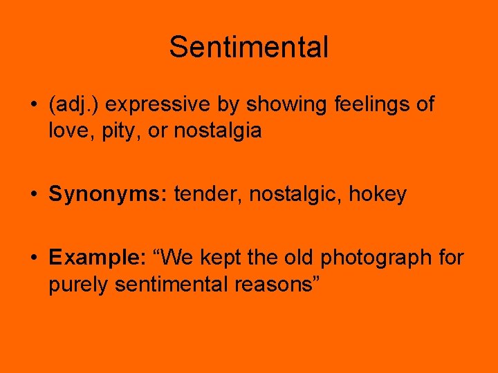 Sentimental • (adj. ) expressive by showing feelings of love, pity, or nostalgia •