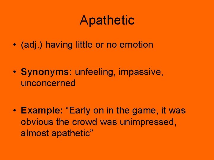 Apathetic • (adj. ) having little or no emotion • Synonyms: unfeeling, impassive, unconcerned