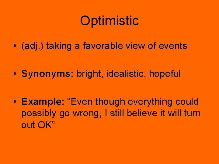 Optimistic • (adj. ) taking a favorable view of events • Synonyms: bright, idealistic,