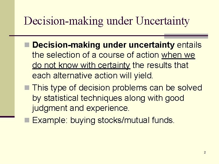 Decision-making under Uncertainty n Decision-making under uncertainty entails the selection of a course of