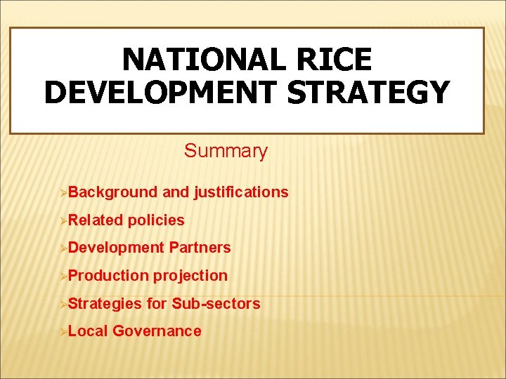 NATIONAL RICE DEVELOPMENT STRATEGY Summary ØBackground and justifications ØRelated policies ØDevelopment Partners ØProduction projection