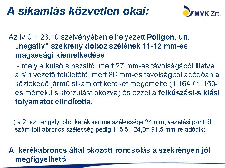 A sikamlás közvetlen okai: Az ív 0 + 23. 10 szelvényében elhelyezett Poligon, un.