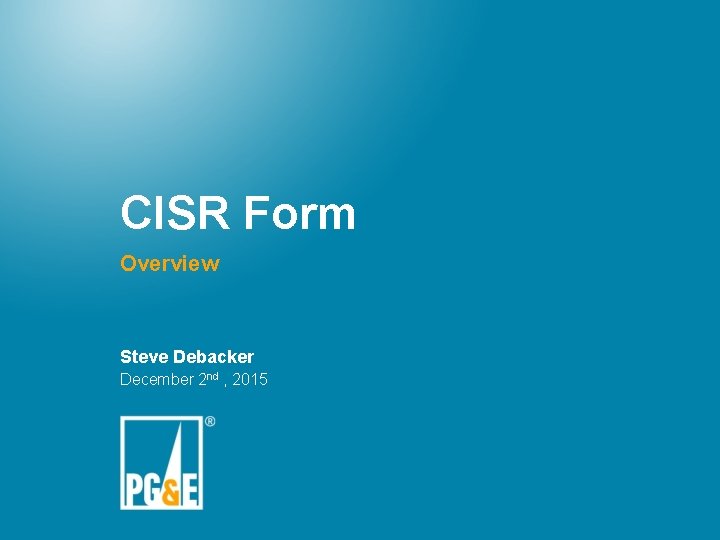 CISR Form Overview Steve Debacker December 2 nd , 2015 