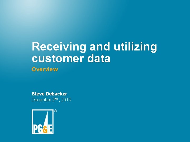 Receiving and utilizing customer data Overview Steve Debacker December 2 nd , 2015 