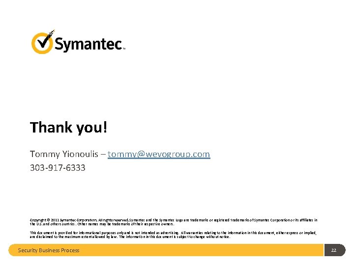 Thank you! Tommy Yionoulis – tommy@wevogroup. com 303 -917 -6333 Copyright © 2011 Symantec