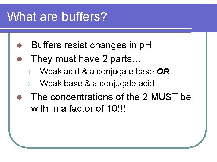 What are buffers? Buffers resist changes in p. H l They must have 2