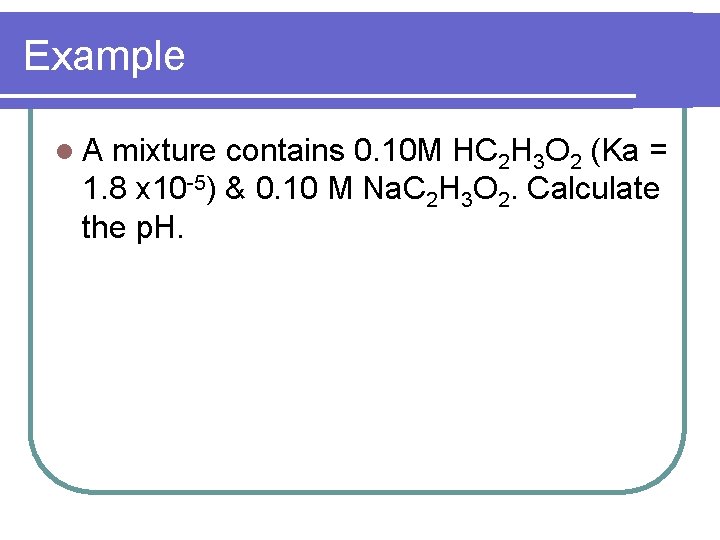 Example l. A mixture contains 0. 10 M HC 2 H 3 O 2