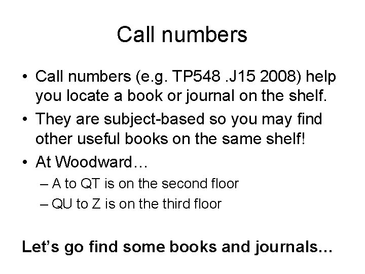 Call numbers • Call numbers (e. g. TP 548. J 15 2008) help you