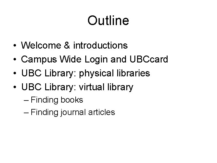 Outline • • Welcome & introductions Campus Wide Login and UBCcard UBC Library: physical