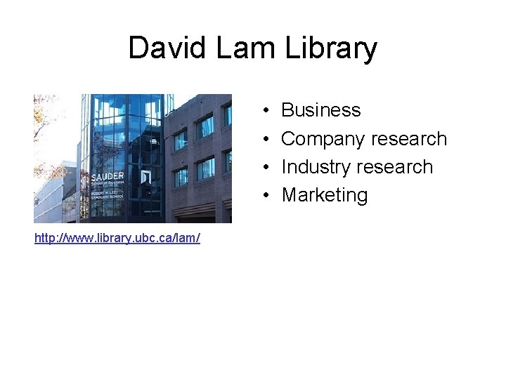David Lam Library • • http: //www. library. ubc. ca/lam/ Business Company research Industry