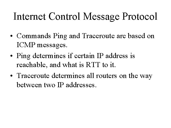 Internet Control Message Protocol • Commands Ping and Traceroute are based on ICMP messages.