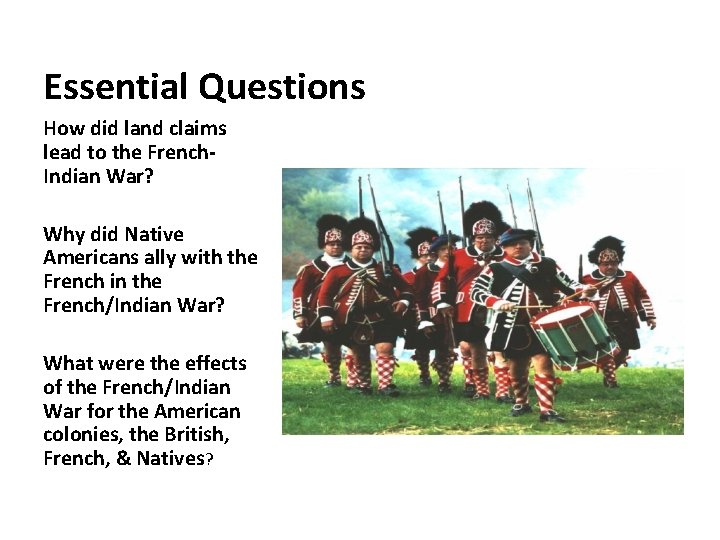 Essential Questions How did land claims lead to the French. Indian War? Why did