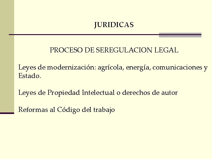 JURIDICAS PROCESO DE SEREGULACION LEGAL Leyes de modernización: agrícola, energía, comunicaciones y Estado. Leyes