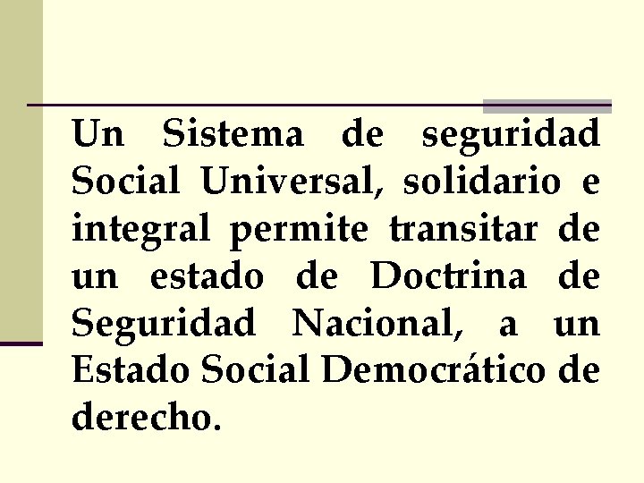 Un Sistema de seguridad Social Universal, solidario e integral permite transitar de un estado