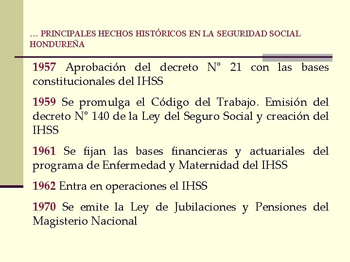 … PRINCIPALES HECHOS HISTÓRICOS EN LA SEGURIDAD SOCIAL HONDUREÑA 1957 Aprobación del decreto N°