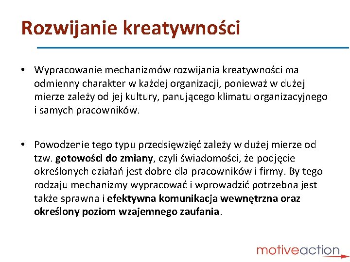 Rozwijanie kreatywności • Wypracowanie mechanizmów rozwijania kreatywności ma odmienny charakter w każdej organizacji, ponieważ