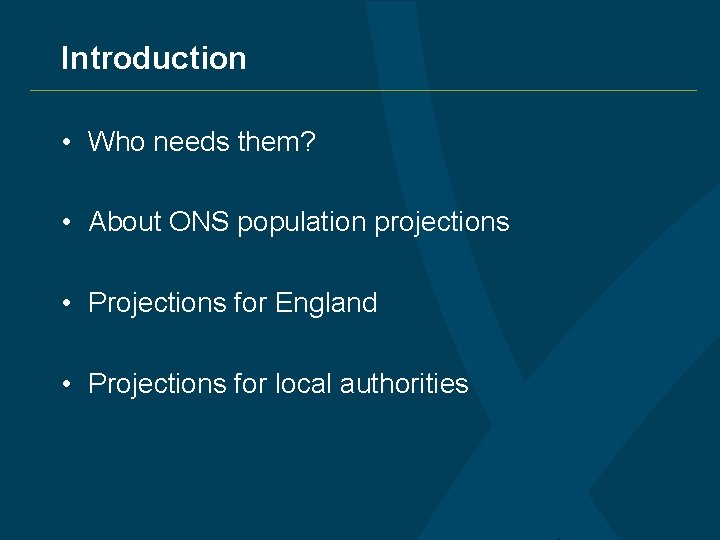 Introduction • Who needs them? • About ONS population projections • Projections for England