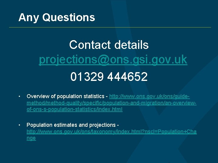 Any Questions Contact details projections@ons. gsi. gov. uk 01329 444652 • Overview of population