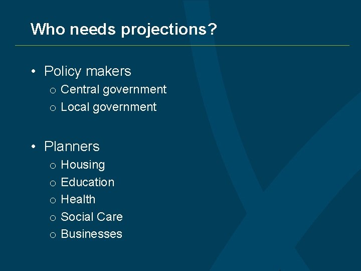 Who needs projections? • Policy makers o Central government o Local government • Planners