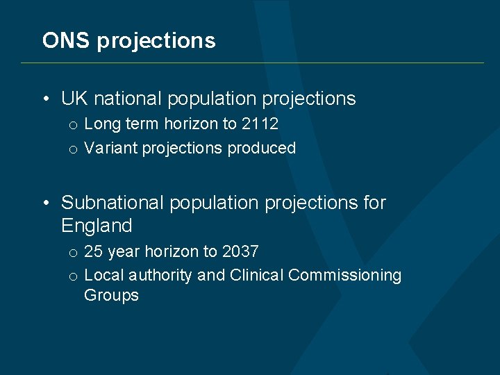 ONS projections • UK national population projections o Long term horizon to 2112 o