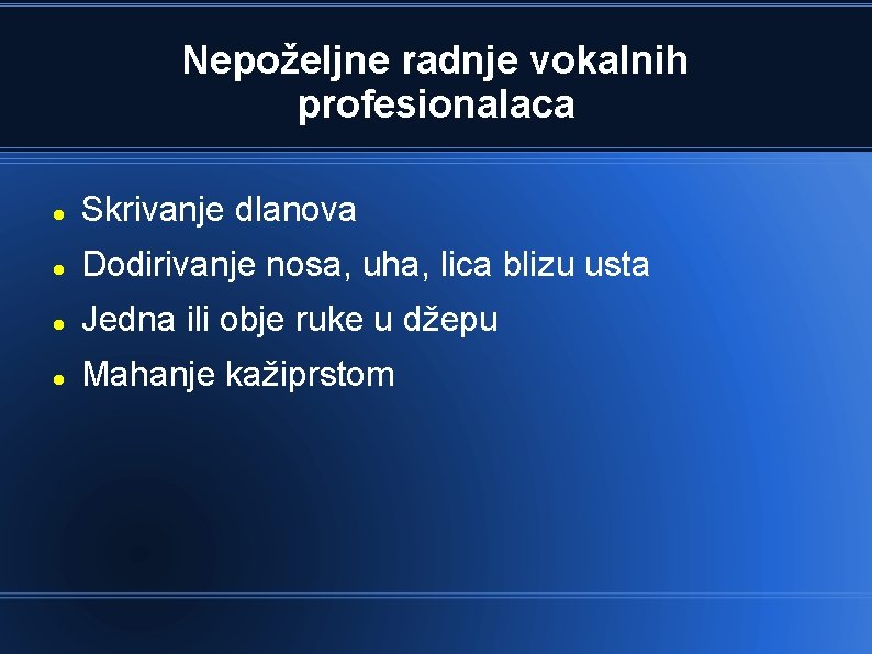 Nepoželjne radnje vokalnih profesionalaca Skrivanje dlanova Dodirivanje nosa, uha, lica blizu usta Jedna ili Nepoželjne radnje vokalnih profesionalaca Skrivanje dlanova Dodirivanje nosa, uha, lica blizu usta Jedna ili