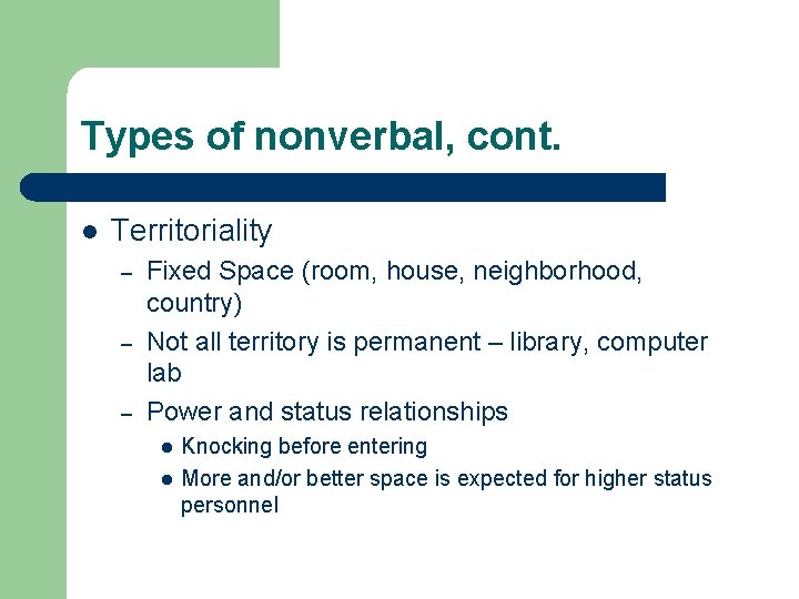 Types of nonverbal, cont. l Territoriality – – – Fixed Space (room, house, neighborhood,