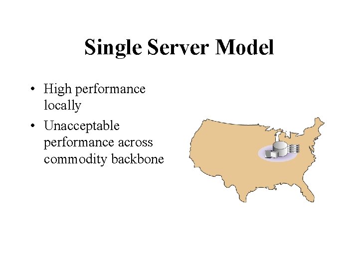 Single Server Model • High performance locally • Unacceptable performance across commodity backbone 