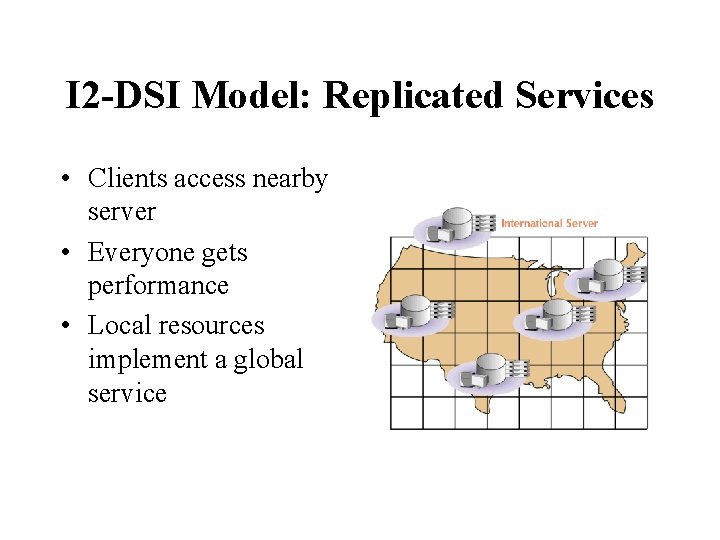 I 2 -DSI Model: Replicated Services • Clients access nearby server • Everyone gets