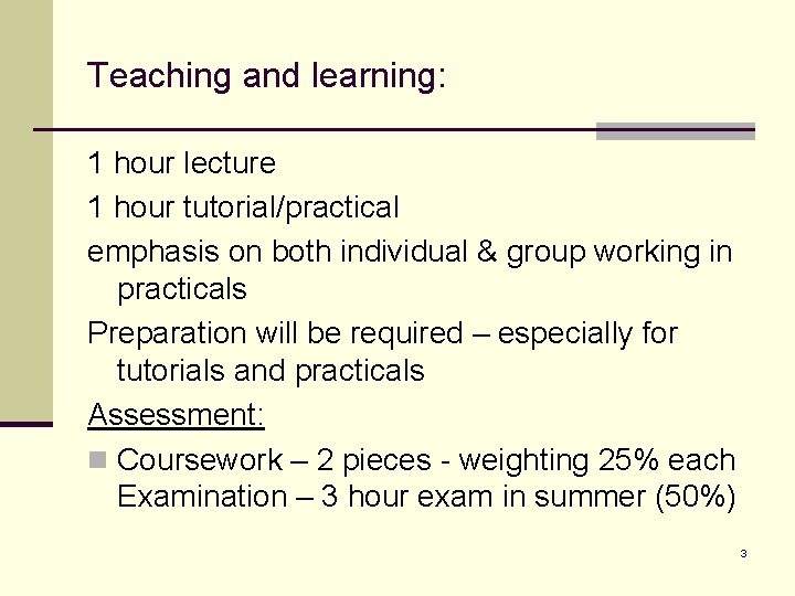 Teaching and learning: 1 hour lecture 1 hour tutorial/practical emphasis on both individual &